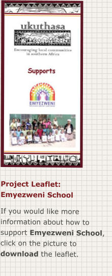 Project Leaflet: Emyezweni School If you would like more information about how to support Emyezweni School, click on the picture to download the leaflet.