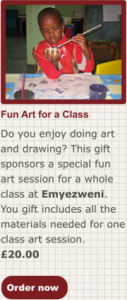 Order now Do you enjoy doing art and drawing? This gift sponsors a special fun art session for a whole class at Emyezweni. You gift includes all the materials needed for one class art session. £20.00 Fun Art for a Class